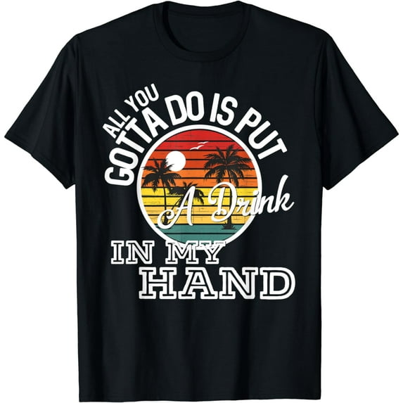 All You Gotta Do Is Put A Drink In My Hand Country Music T-Shirt