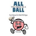 thumbnail image 1 of All You Need Is A Ball: Fun &amp; Games For Kids of All Ages, (Paperback), 1 of 1