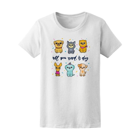All You Need Is Dog T-Shirt Women -Image by Shutterstock, Female Small