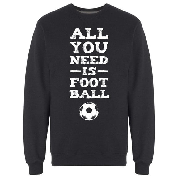All You Need Is Football.   Sweatshirt Men -Image by Shutterstock, Male Large