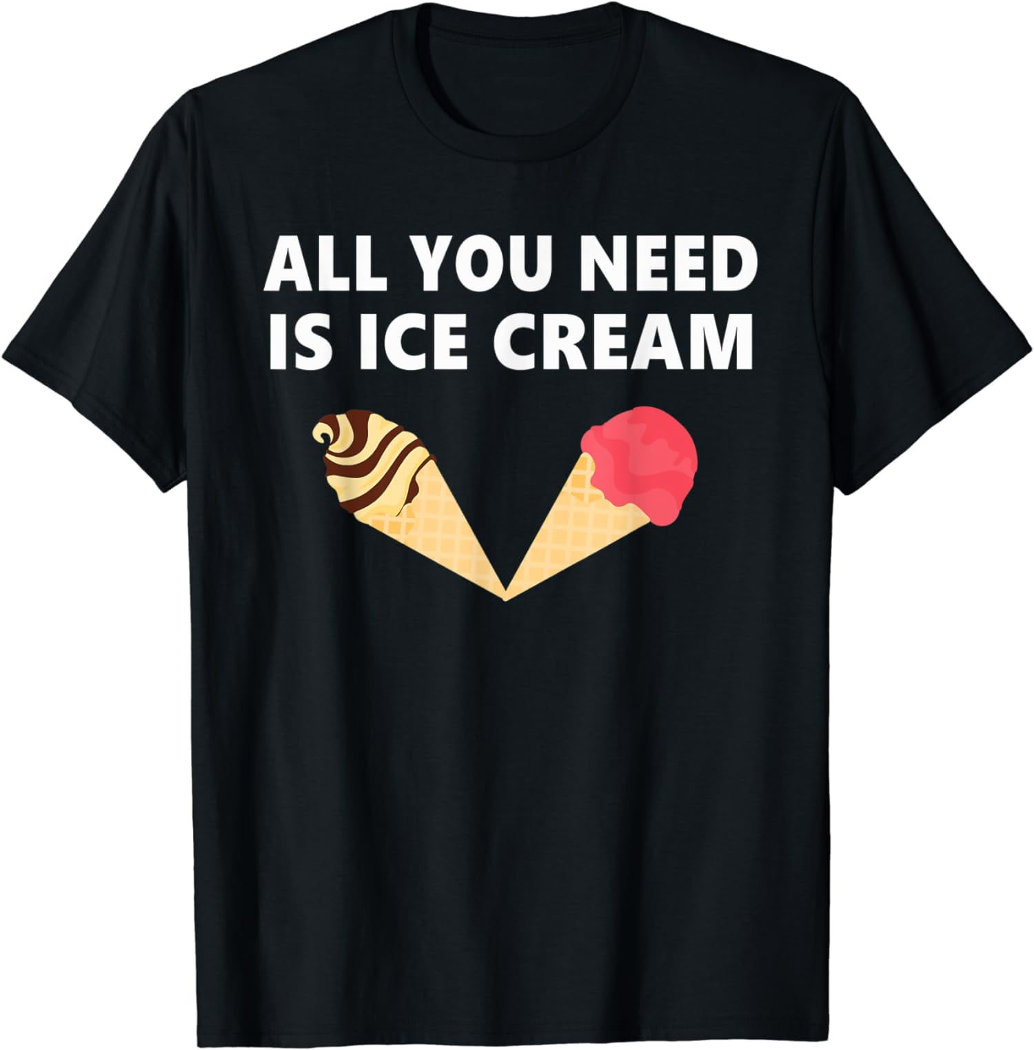 All You Need Is Ice Cream Shirt Funny Cool Love Desserts T-Shirt ...
