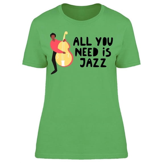 : All You Need Is Jazz T-Shirt Women -Image by Shutterstock, Female Large