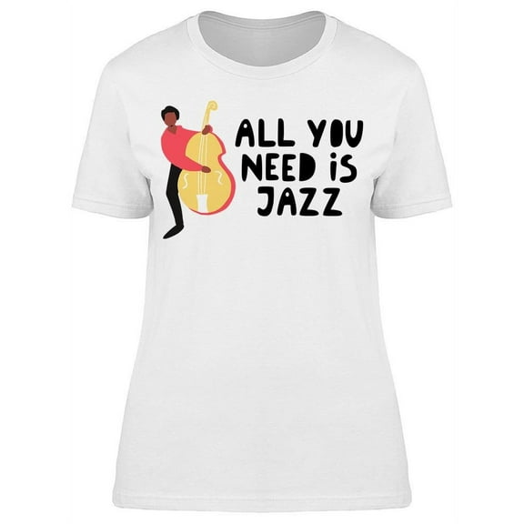 : All You Need Is Jazz T-Shirt Women -Image by Shutterstock, Female XX-Large