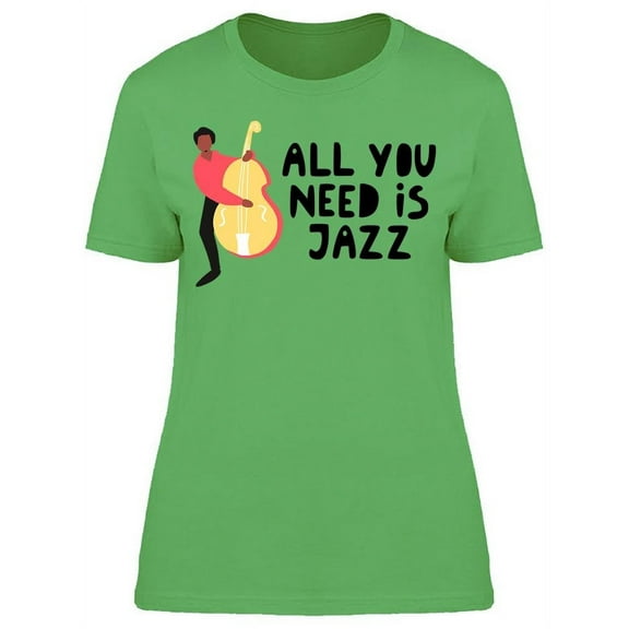 : All You Need Is Jazz T-Shirt Women -Image by Shutterstock, Female x-Large