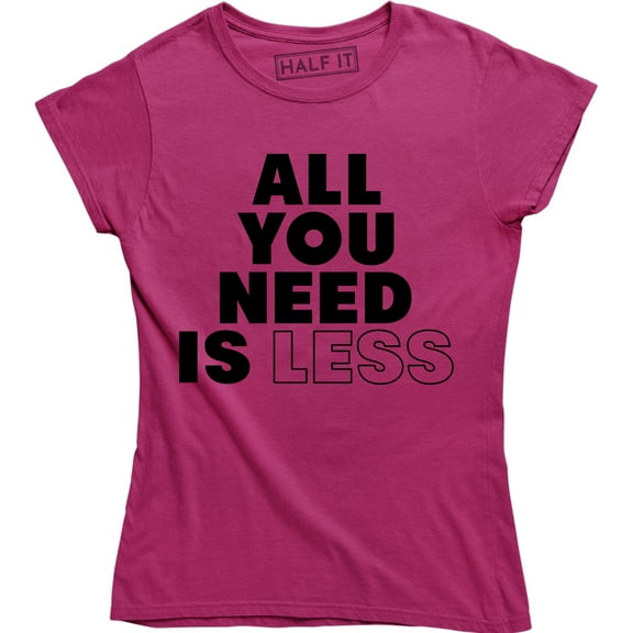 All You Need Is Less - Inspirational Positive Women's Minimalistic T-Shirt