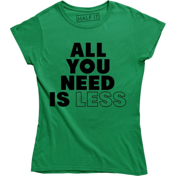 All You Need Is Less - Inspirational Positive Women's Minimalistic T-Shirt