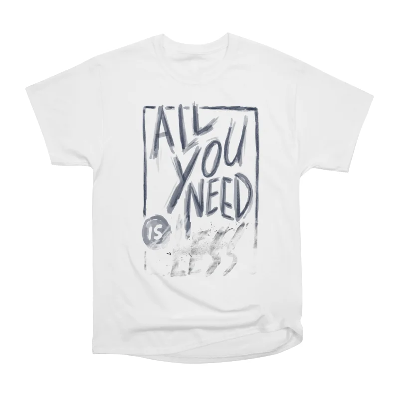 All You Need Is Less T-Shirt Tee Gift For Him Merch For Her Apparel For ...