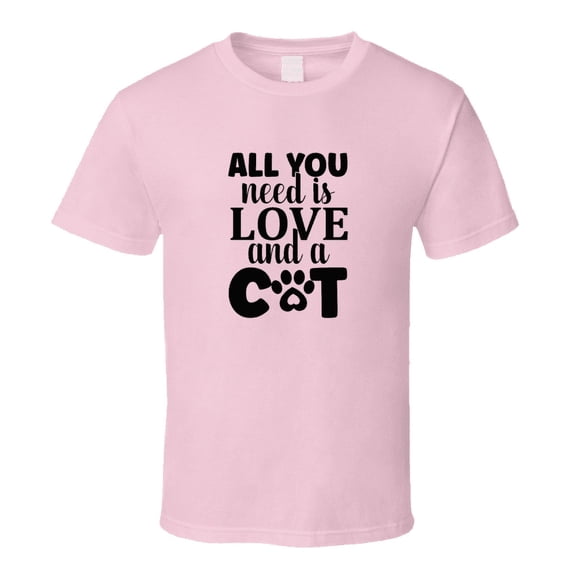 All You Need Is Love And A Cat Tee Cool T Shirt For Cat Lovers Great Pet T Shirt