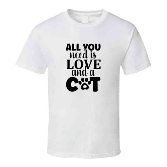 All You Need Is Love And A Cat Tee Cool T Shirt For Cat Lovers Great Pet T Shirt