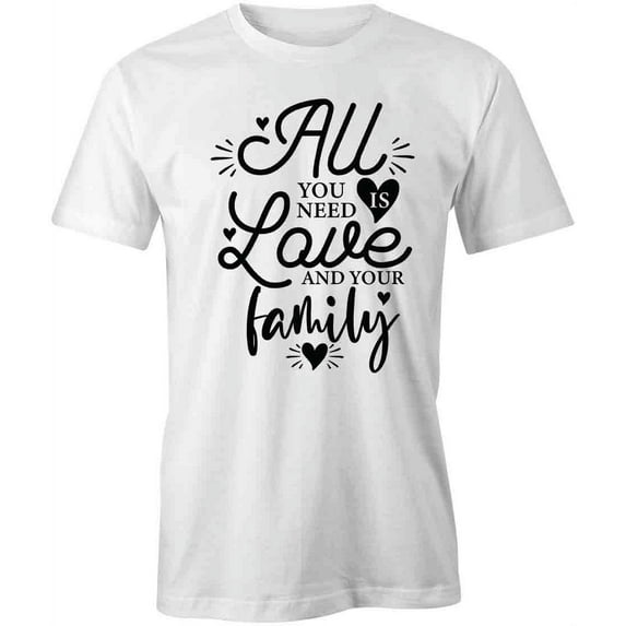 All You Need Is Love And Family T-Shirt | Family Quote White Tee Gift