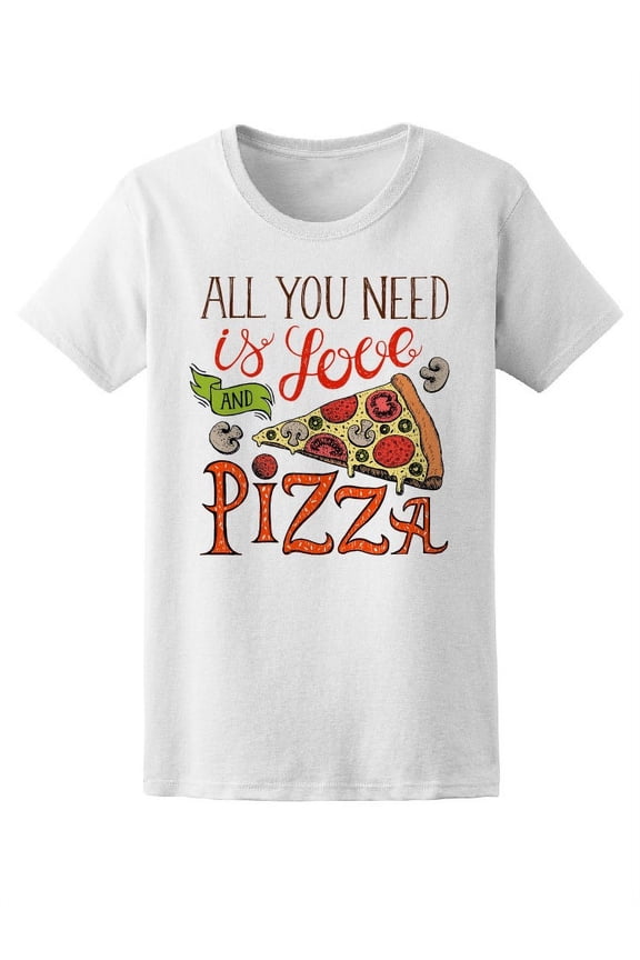 All You Need Is Love And Pizza T-Shirt Women -Image by Shutterstock, Female Small