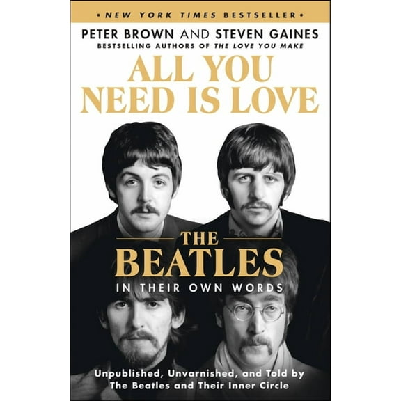All You Need Is Love: The Beatles in Their Own Words: Unpublished, Unvarnished, and Told by the Beatles and Their Inner , (Paperback)