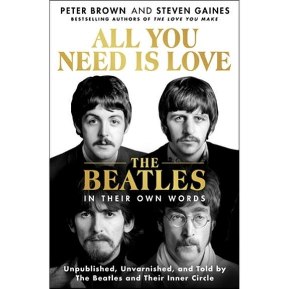 Pre-Owned All You Need Is Love: The Beatles in Their Own Words: Unpublished, Unvarnished, and Told by the Beatles and Their Inner Circle (Hardcover) 1250285011 9781250285010