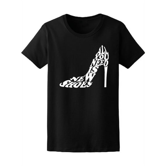 All You Need Is New Shoes T-Shirt Women -Image by Shutterstock, Female x-Large