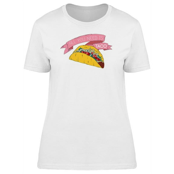 All You Need Is Taco Cool Quote T-Shirt Women -Image by Shutterstock, Female x-Large