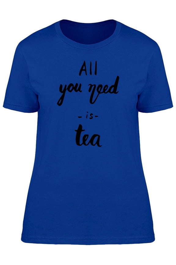 All You Need Is Tea, Brush T-Shirt Women -Image by Shutterstock, Female Medium