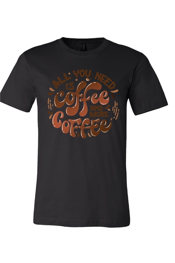 All You Need is Coffee T-Shirt