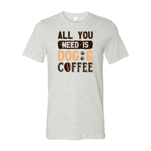 All You Need is Dog & Coffee T-Shirt