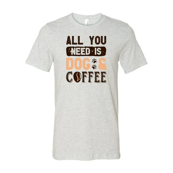 All You Need is Dog & Coffee T-Shirt