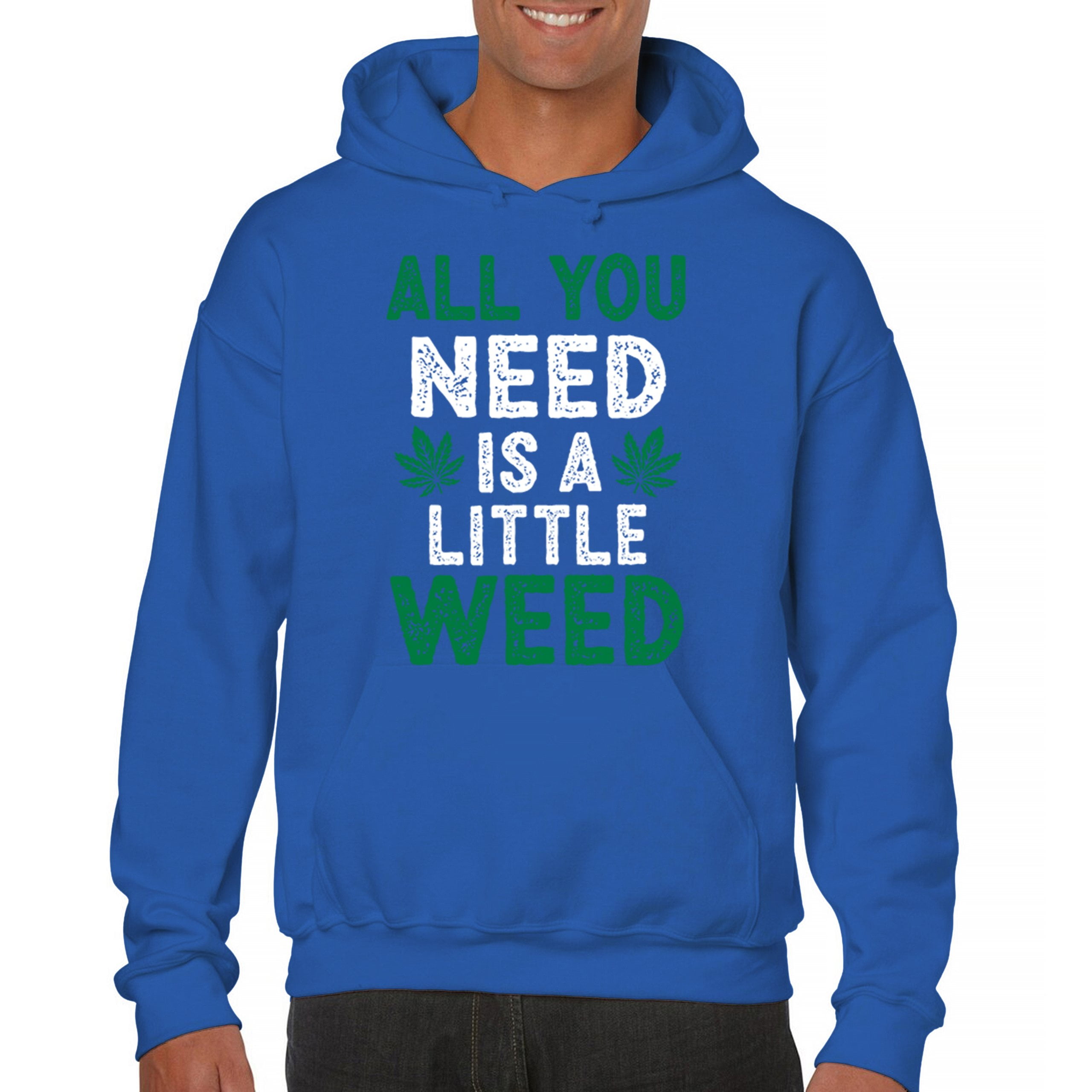 All You Need is a Little Weed Sweatshirt Funny Smoking Marijuana 
