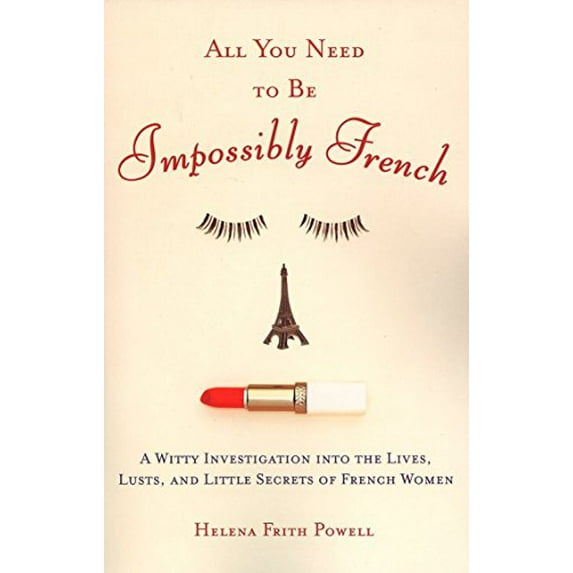 Pre-Owned All You Need to Be Impossibly French: A Witty Investigation Into the Lives, Lusts, and Little Secrets of French Women (Paperback) 0452287782 9780452287785