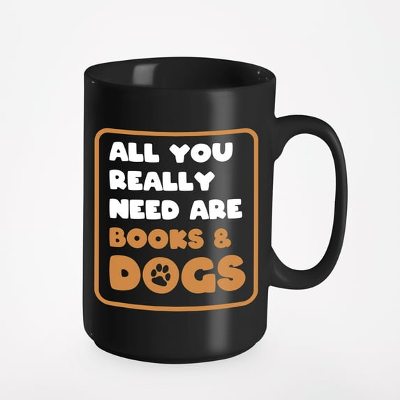 All You Really Need Are Books and Dogs, Book & Dog Lover, Black 15oz Ceramic Mug