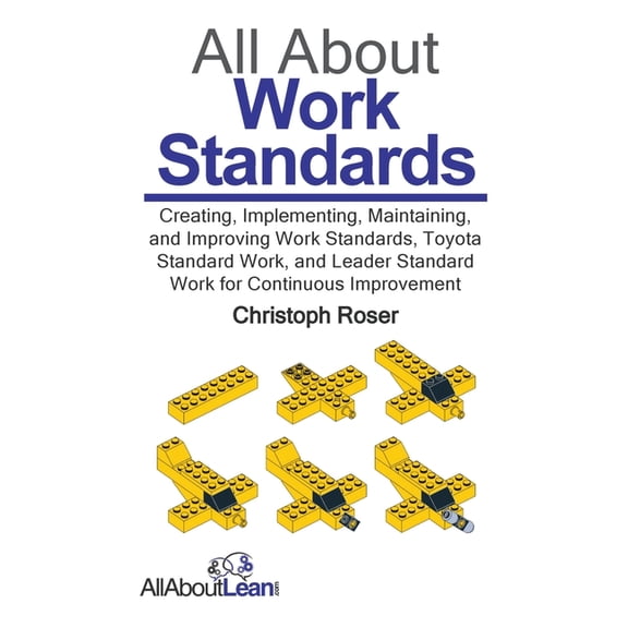 All about Lean All About Work Standards: Creating, Implementing, Maintaining, and Improving Work Standards, Toyota Standard Work, and L, (Hardcover)