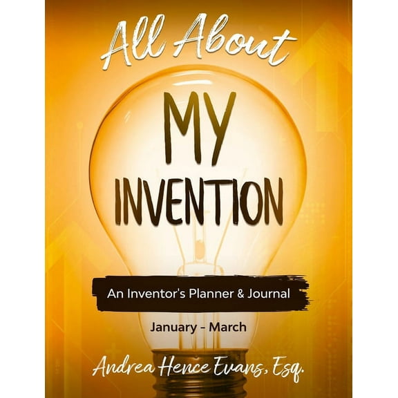 All about My Invention All About My Invention: An Inventors Planner & Journal January - March, (Paperback)