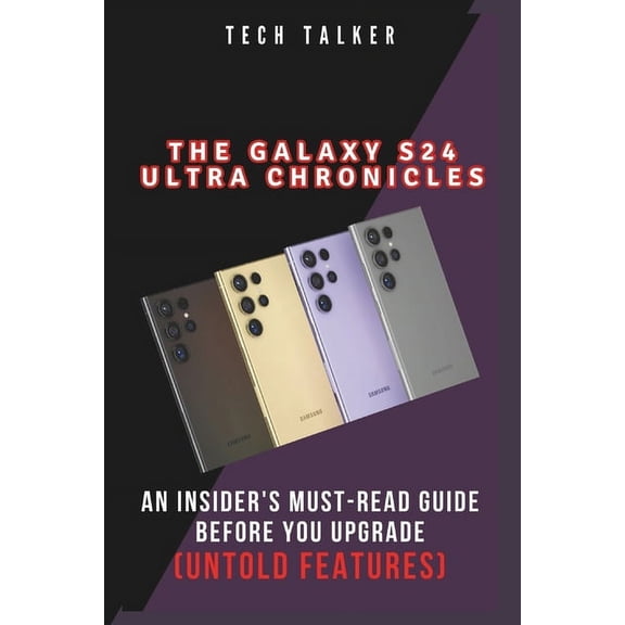 All about Tech The Galaxy S24 Ultra Chronicles: An Insider's Must-Read Guide Before You Upgrade (Untold Features), (Paperback)