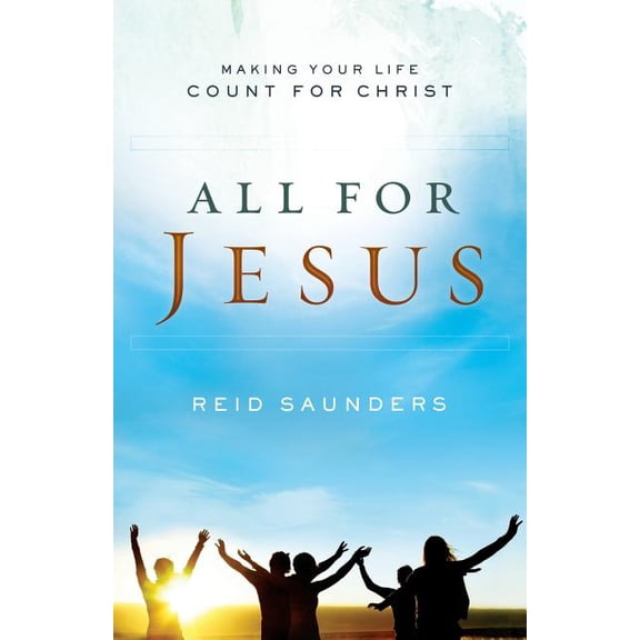 All for Jesus: Making Your Life Count for Christ