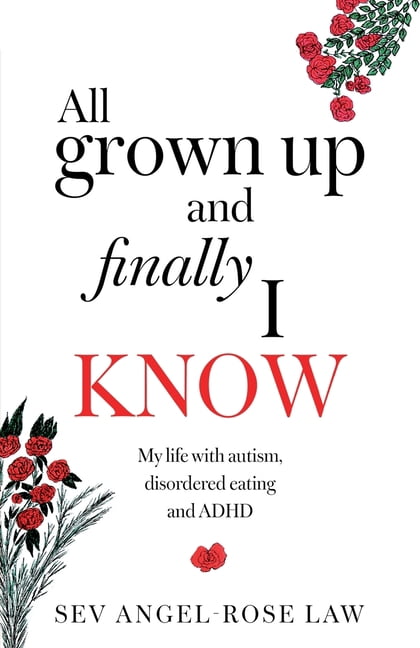All grown up and finally I know: My life with Autism, Disordered eating and ADHD, (Paperback)