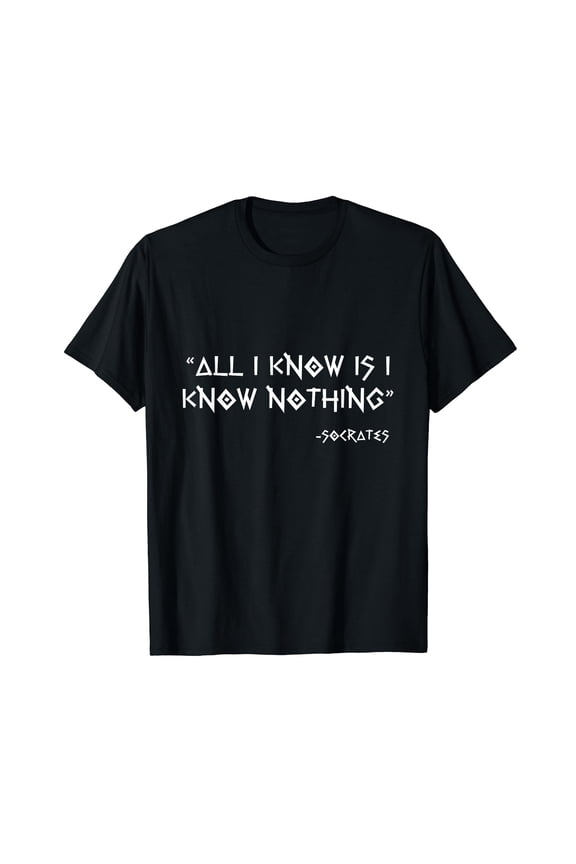 All i Know is i Know Nothing Socrates Philosopher Philosophy T-Shirt