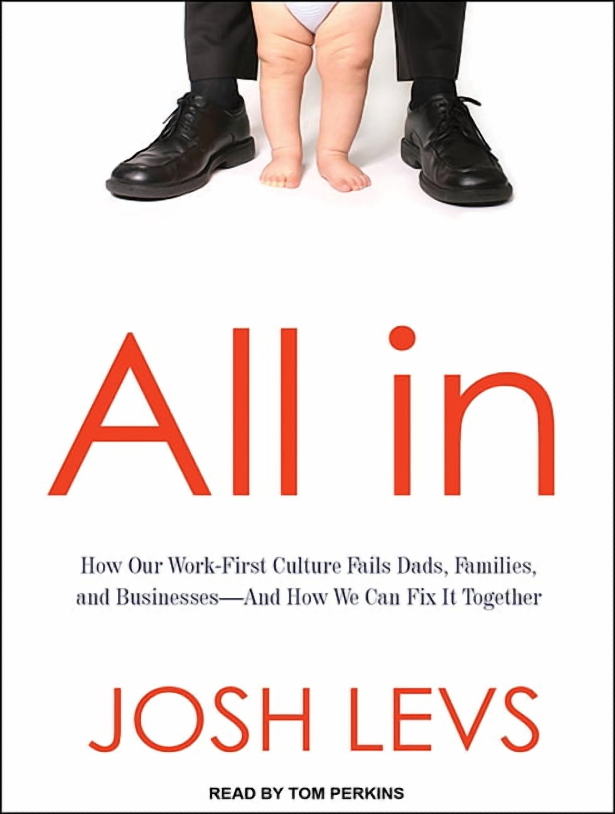 All in: How Our Work-First Culture Fails Dads, Families, and Business and How We Can Fix It Together (Audiobook)
