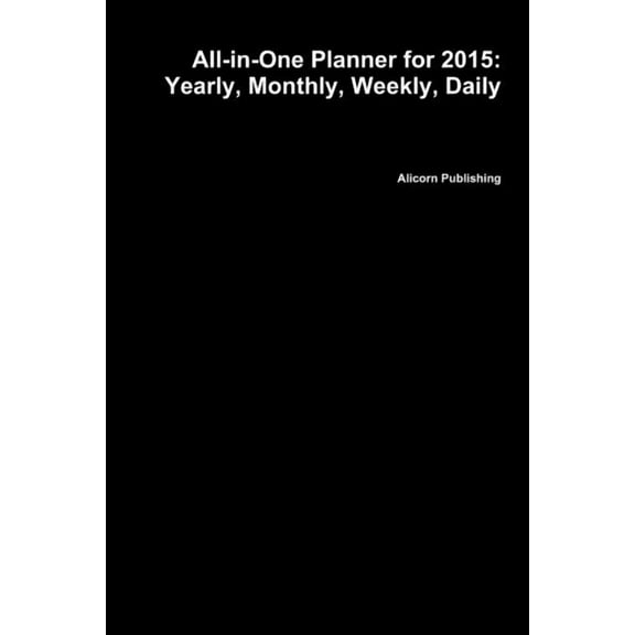 All-in-One Planner for 2015: Yearly, Monthly, Weekly, Daily, (Paperback)