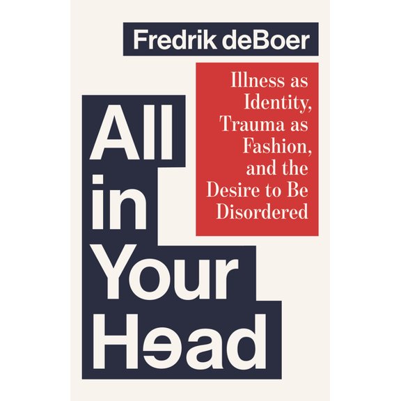All in Your Head: Illness as Identity, Trauma as Fashion, and the Desire to Be Disordered, (Hardcover)