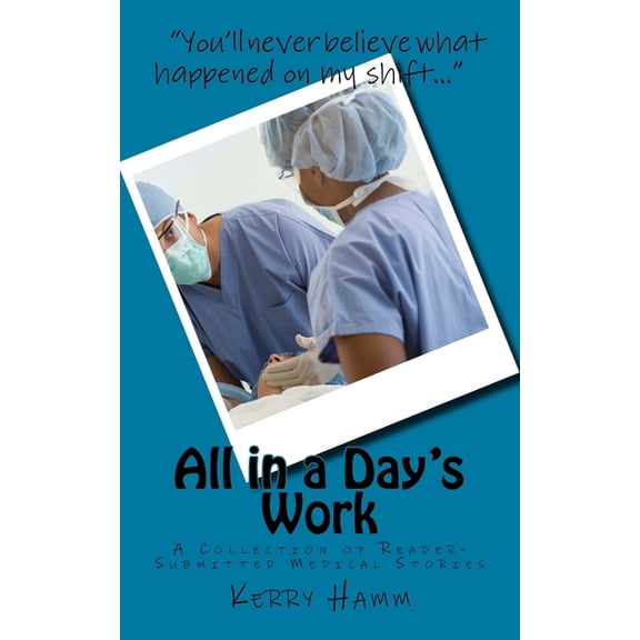 All in a Day's Work: A Collection of Reader-Submitted Medical Stories, (Paperback)