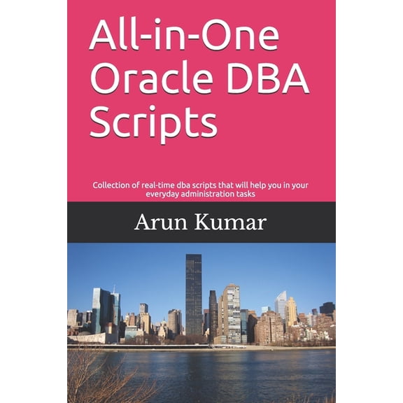 All-in-one Oracle DBA Scripts: Collection of real-time dba scripts that will help you in your everyday administration ta, (Paperback)