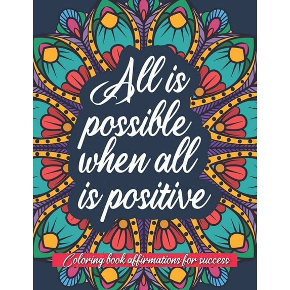 All is possible when all is positive: An inspirational coloring book of affirmations (Paperback)
