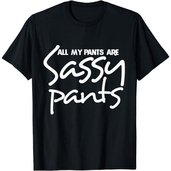 All my pants are sassy pants shirt funny sass t-shirt