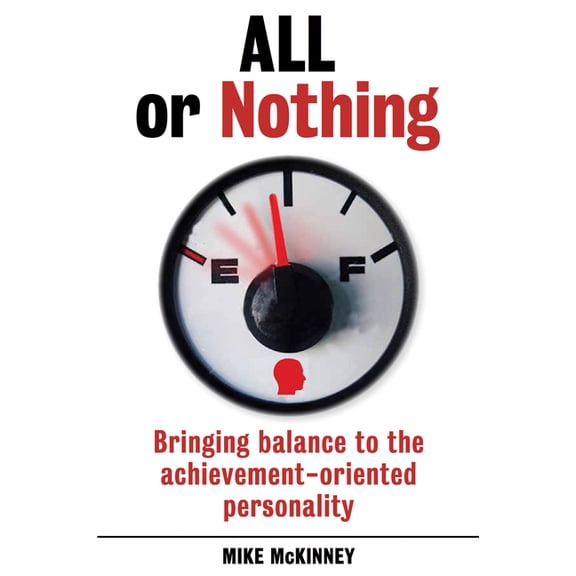All or Nothing: Bringing Balance to the Achievement-Oriented Personality, (Paperback)