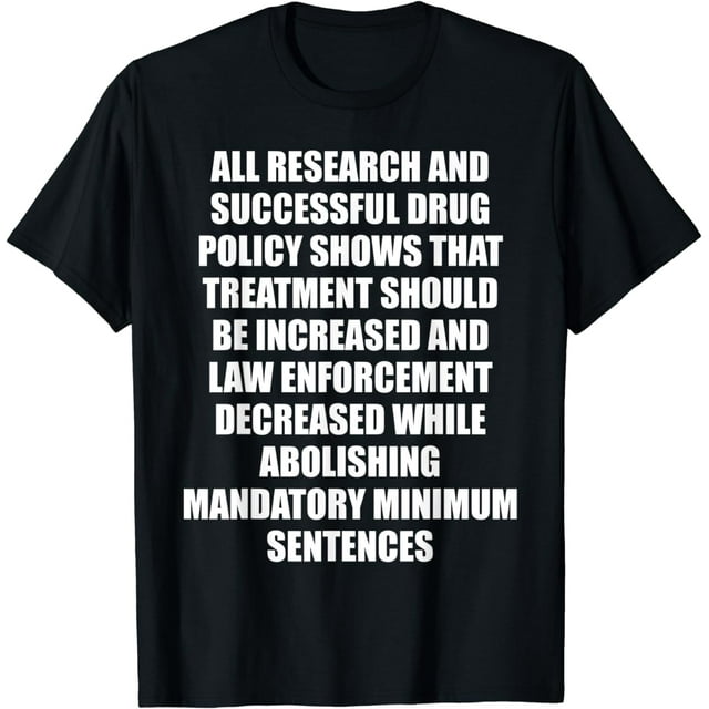 All research and successful drug policy shows that treatment T-Shirt ...