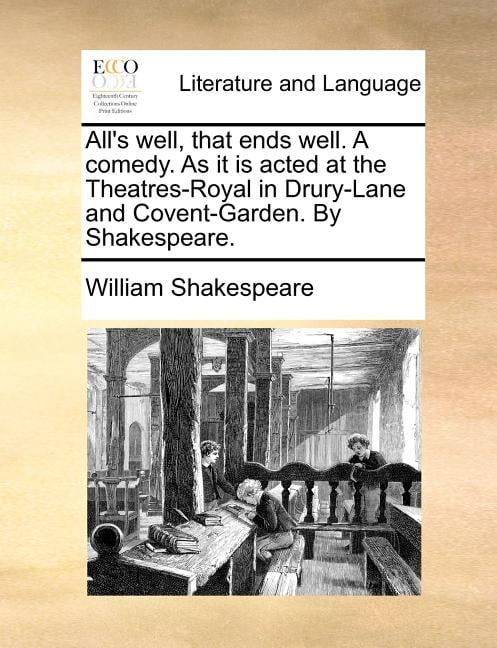 All's well, that ends well. A comedy. As it is acted at the Theatres-Royal in Drury-Lane and Covent-Garden. By Shakespeare. (Paperback)