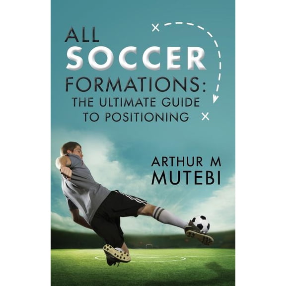 All soccer formations : the ultimate guide to positioning (Paperback)