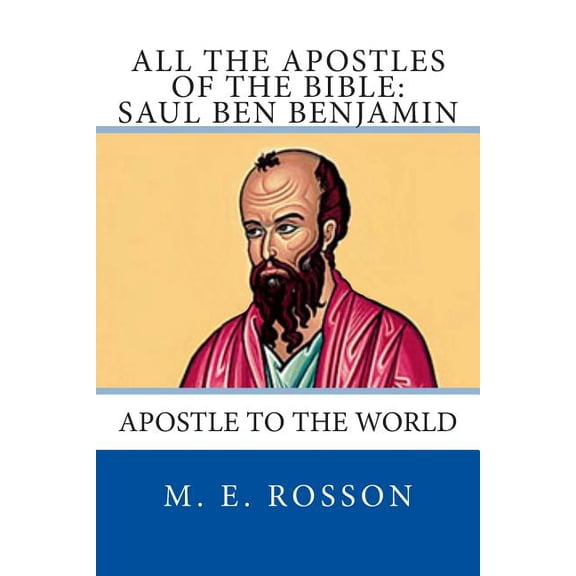 All the Apostles of the Bible: All the Apostles of the Bible: Saul Ben Benjamin: Apostle to the World (Paperback)