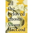 thumbnail image 1 of All the Beloved Ghosts (Hardcover) by Alison MacLeod, 1 of 1