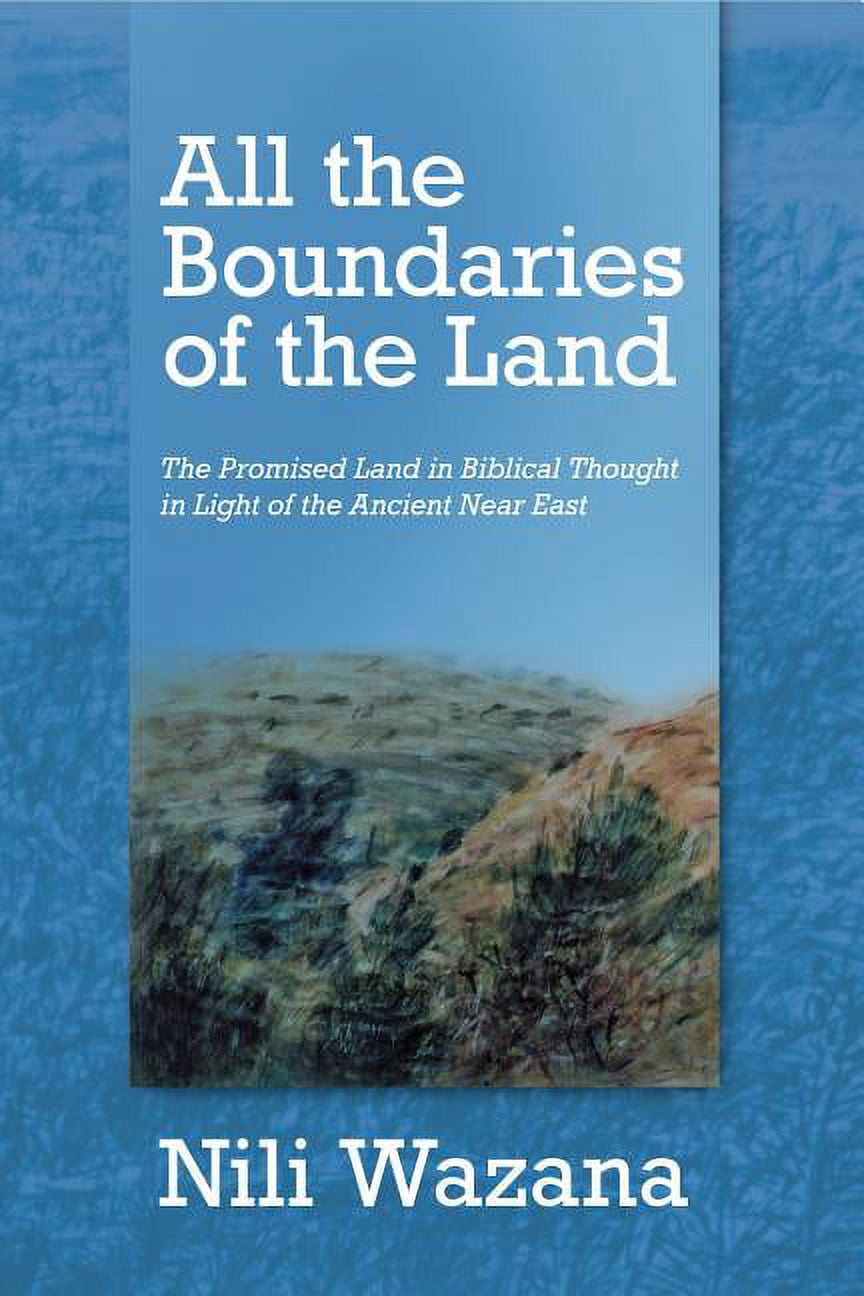 All the Boundaries of the Land: The Promised Land in Biblical Thought in Light of the Ancient Near East, (Hardcover)