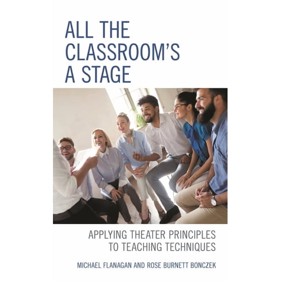 All the Classroom's a Stage: Applying Theater Principles to Teaching Techniques, (Paperback)