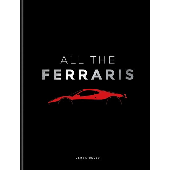 All the Ferraris: The Ferrari Bible: A Complete Guide to Over 600 Models, (Hardcover)