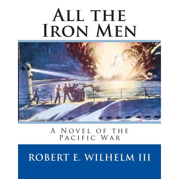 All the Iron Men: Welcome to Heaven Boys, Weve Already Served Our Time in Hell. Paperback 0615502784 9780615502786 Mr Robert E Wilhelm III