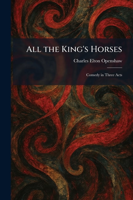 All the King's Horses: Comedy in Three Acts, (Paperback)